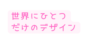 世界にひとつ だけのデザイン