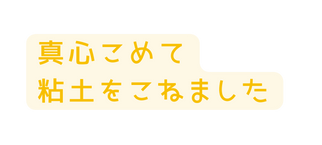 真心こめて 粘土をこねました