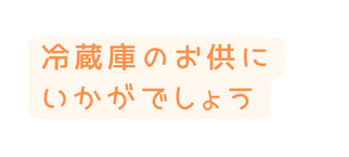 冷蔵庫のお供に いかがでしょう